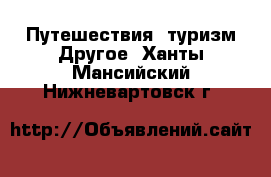 Путешествия, туризм Другое. Ханты-Мансийский,Нижневартовск г.